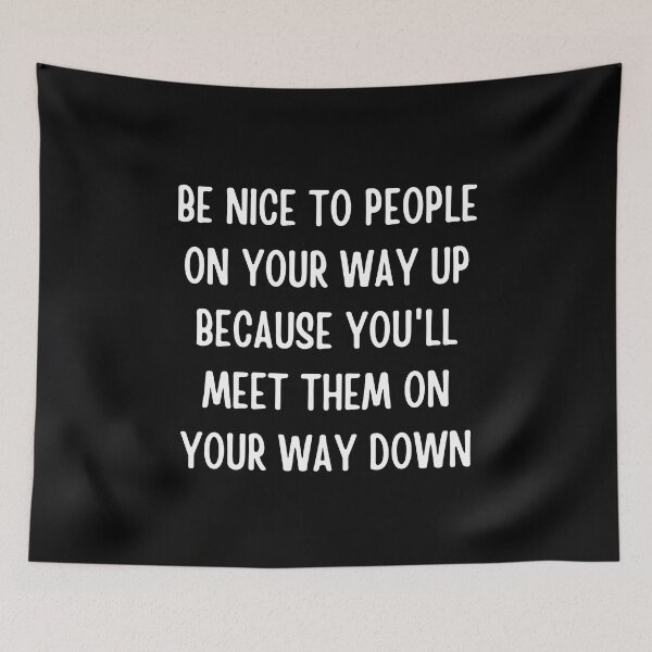 Item preview, Be Nice To People On Your Way Up Because You'll Meet Them On Your Way Down designed and sold by QuotesAreFun.