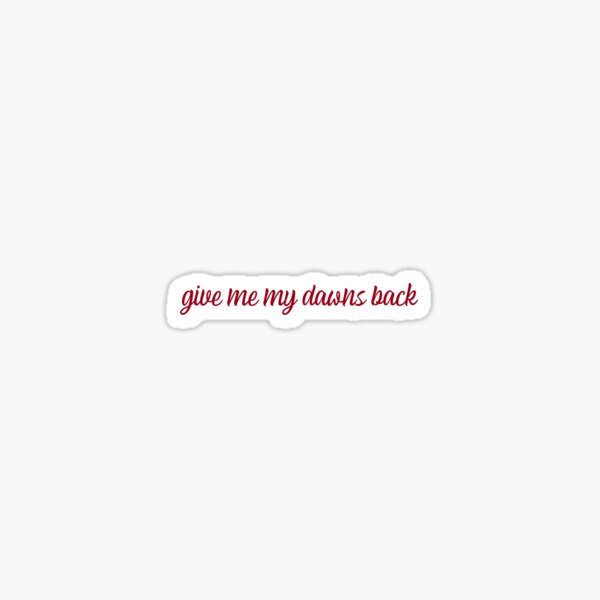 give me my dawns back Sticker