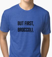 But First, Broccoli. Tri-blend T-Shirt