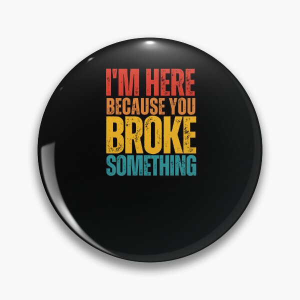 Item preview, I'm Here Because You Broke Something  designed and sold by Norstyle.