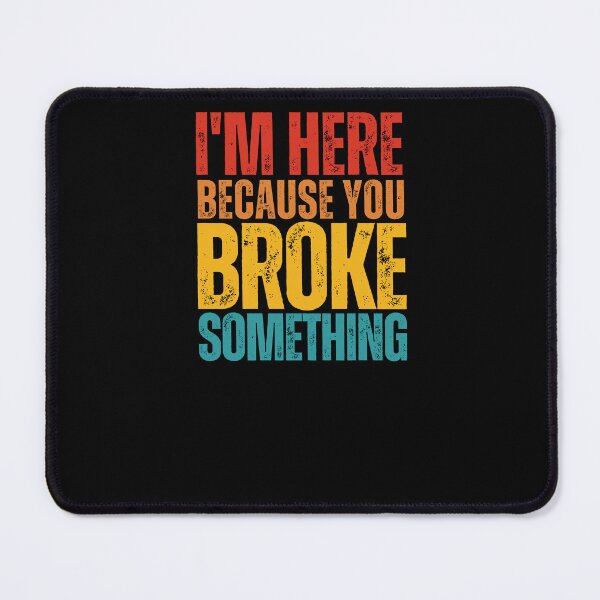Item preview, I'm Here Because You Broke Something  designed and sold by Norstyle.