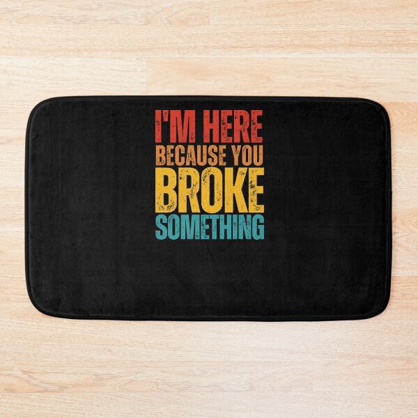 Item preview, I'm Here Because You Broke Something  designed and sold by Norstyle.