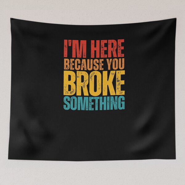 Item preview, I'm Here Because You Broke Something  designed and sold by Norstyle.