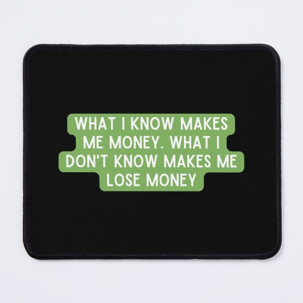Item preview, What I Know Makes Me Money. What I Don't Know Makes Me Lose Money designed and sold by StickerSparkle.