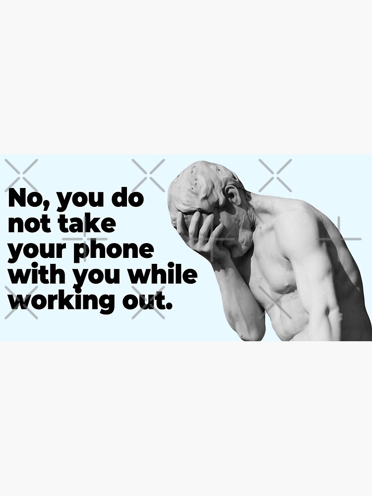 No, you do not take your phone with you while working out. (Funny 