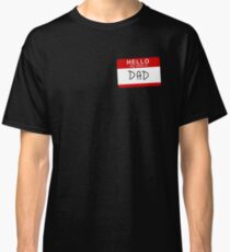 Hello My Name is Dad Classic T-Shirt