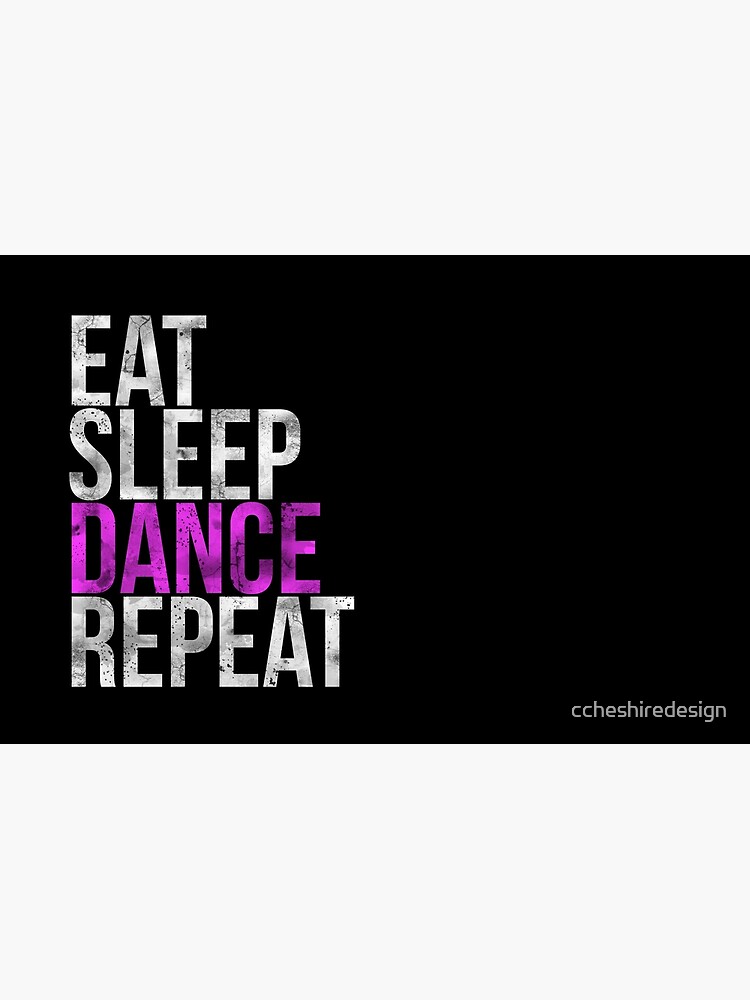 Eat Sleep Dance Repeat by ccheshiredesign