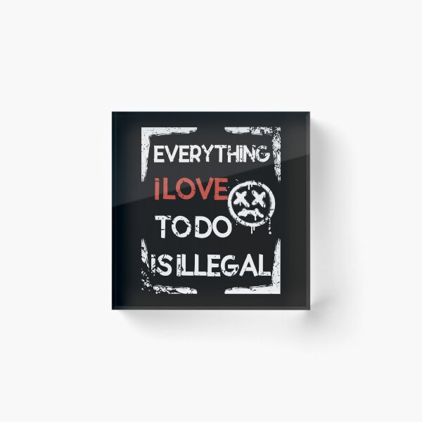 Item preview, Everything I Love To Do Is Illegal designed and sold by DiamondPixel.