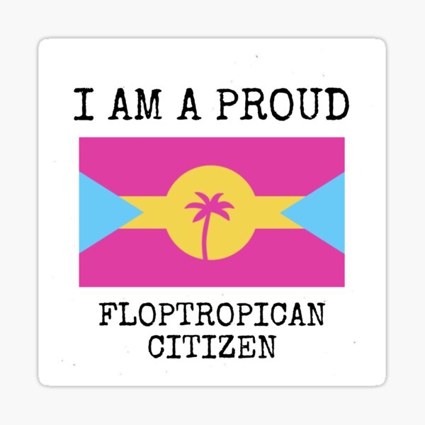 I Am A Proud Floptropican Citizen Sticker For Sale By