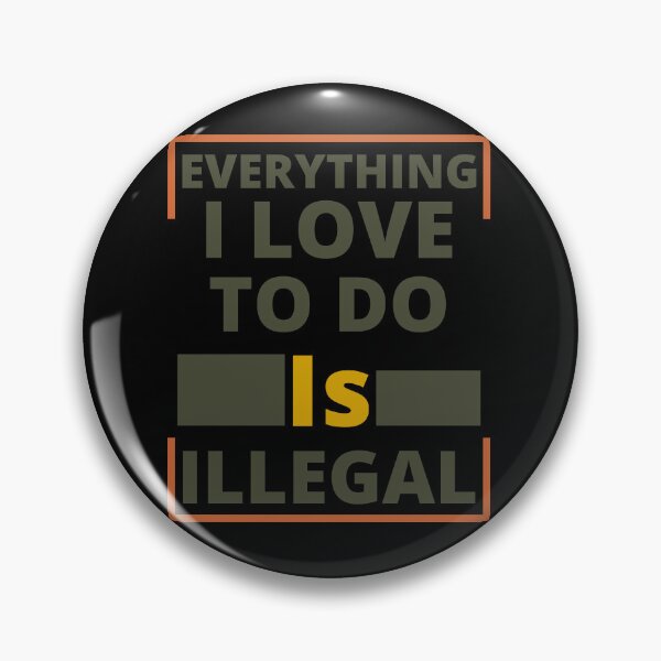 Item preview, Everything I Love To Do Is Illegal designed and sold by DiamondPixel.