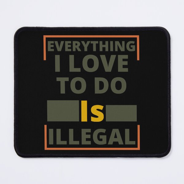 Item preview, Everything I Love To Do Is Illegal designed and sold by DiamondPixel.