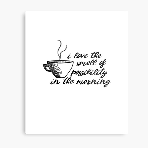 I Love the Smell of Possibility In the Morning Gift Metal Print