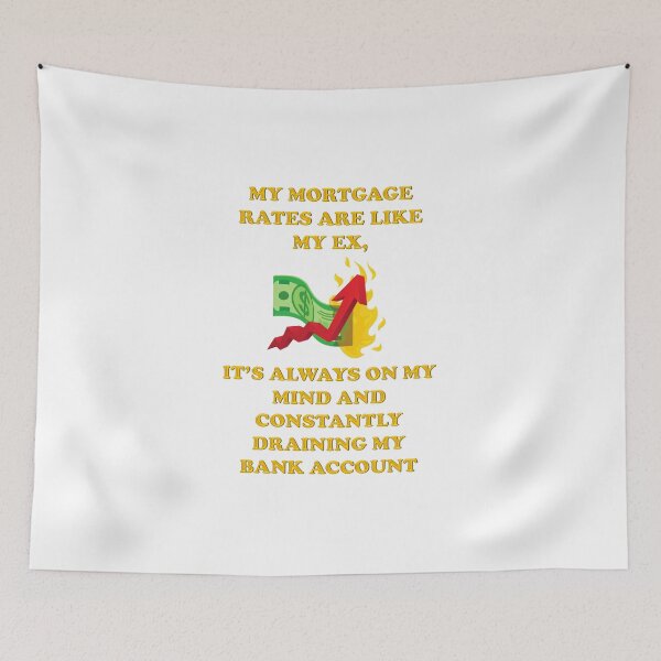 Item preview, My Mortgage Rates Are Like My Ex, It's Always On My Mind and Constantly Draining My Bank Account - Funny  designed and sold by signshirtz.
