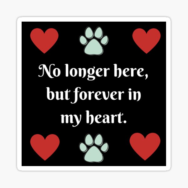No longer here, but forever in my heart Sticker