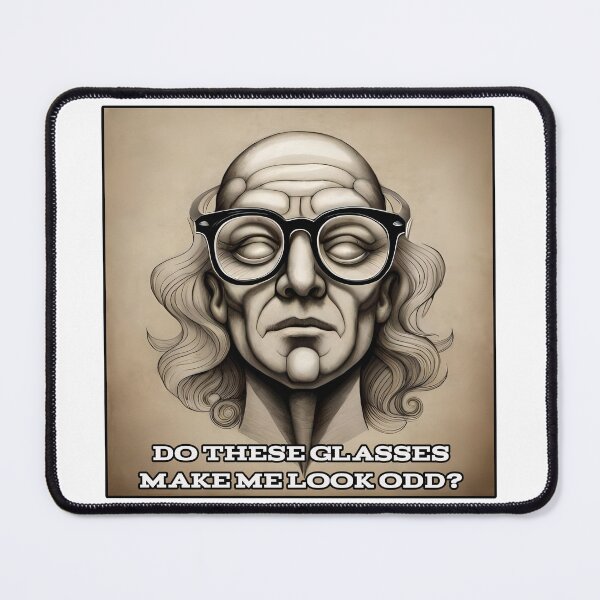 Item preview, Do These Glasses Make Me Look Odd? designed and sold by CandG-Emporium.
