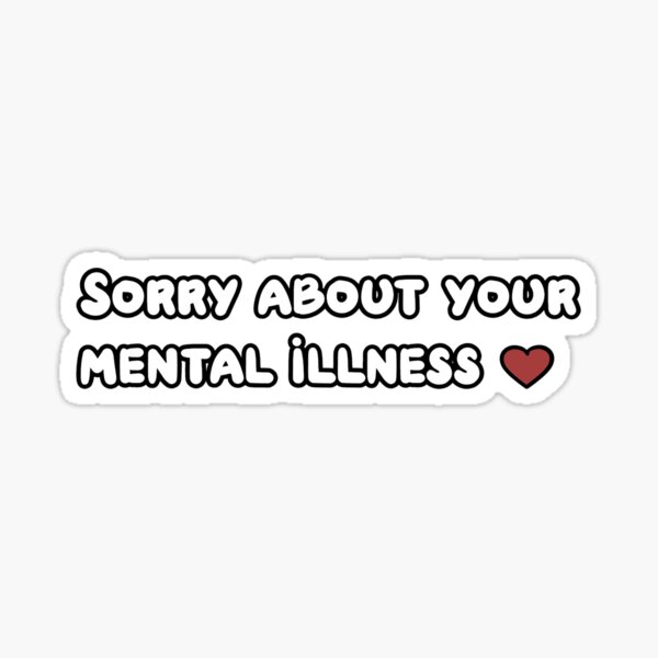 Désolé pour ta maladie mentale Sticker