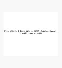 Vine- Even though I look like a burnt chicken nugget I still love myself Photographic Print