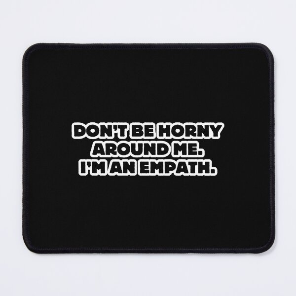 Item preview, Don’t be horny around me. I’m an empath. designed and sold by DesignsByDaddy.