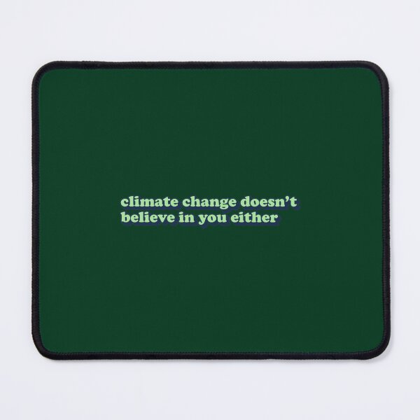 Item preview, Climate Change Doesn_t Believe In You Either designed and sold by ElizabethasTiff.