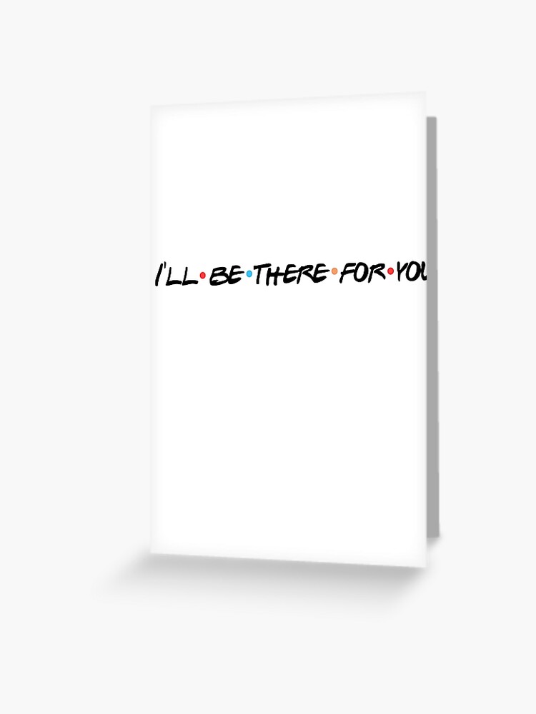 FRIENDS I/'ll be there for you card