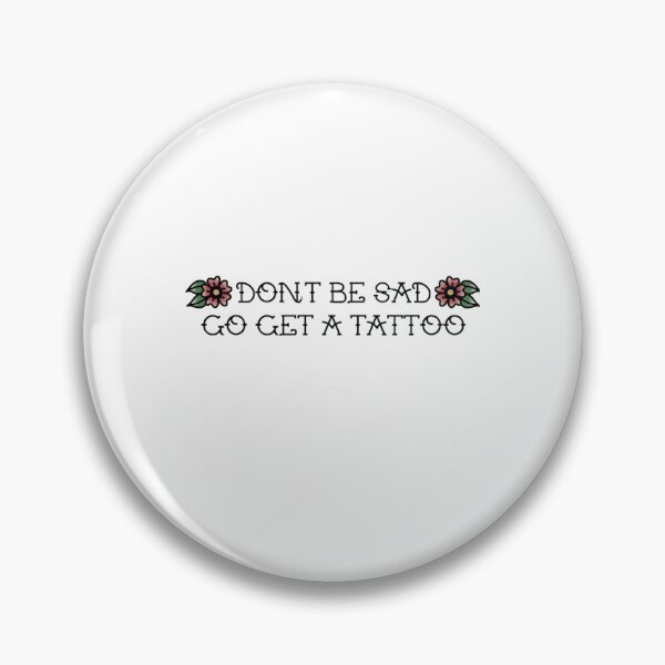 Item preview, don_t be sad go get a tattoo designed and sold by MelioraGladys.