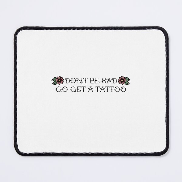 Item preview, don_t be sad go get a tattoo designed and sold by MelioraGladys.