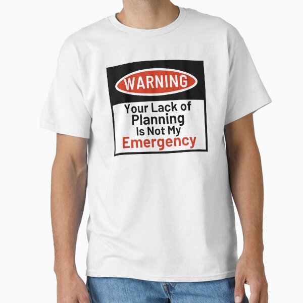 Item preview, Your Lack Of Planning Is Not My Emergency , funny work Quote designed and sold by Mazi Shop ⭐⭐⭐⭐⭐.
