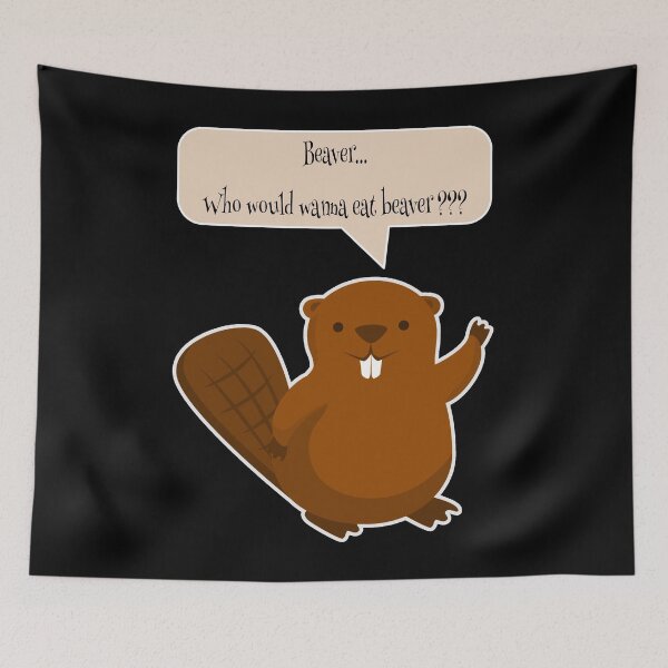 Item preview, Beaver...Who would wanna eat beaver??? designed and sold by Twisted-Teeze.