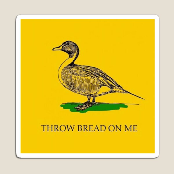 Throw bread on me Magnet