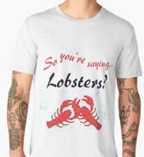 So You're Saying... Lobsters? Men's Premium T-Shirt
