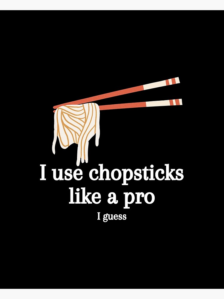 I Use Chopsticks Like A Pro I Guess Art Print for Sale by EverAfterStudio Redbubble