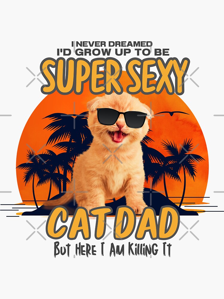 I Never Dreamed Id Grow Up To Be A Super Sexy Cat Dad Funny Retro Design Sticker For Sale By