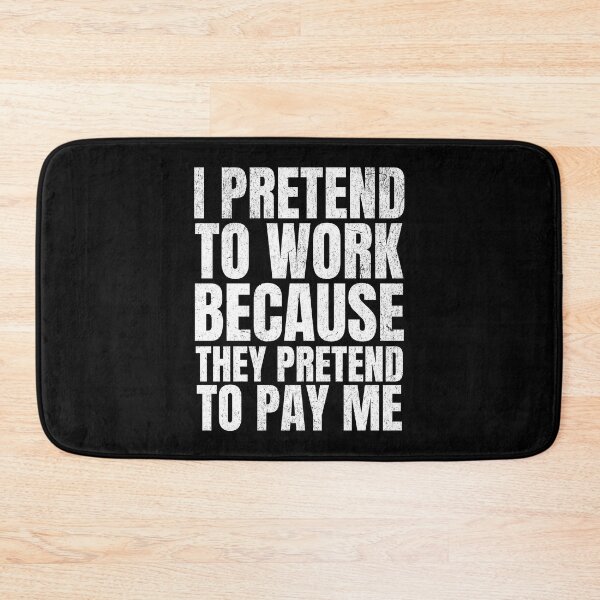Item preview, I PRETEND TO WORK BECAUSE THEY PRETEND TO PAY ME designed and sold by Affyboss6.