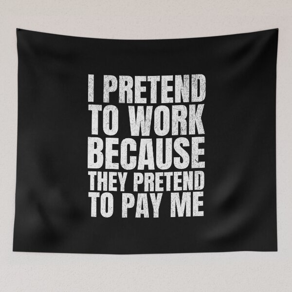 Item preview, I PRETEND TO WORK BECAUSE THEY PRETEND TO PAY ME designed and sold by Affyboss6.