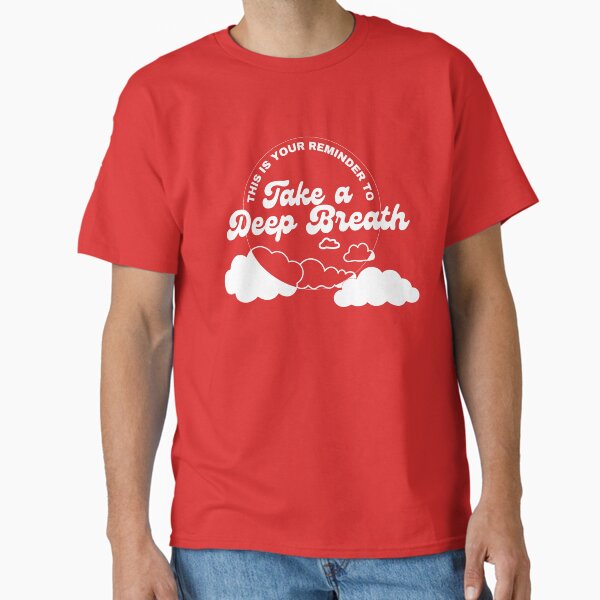 Take a Deep Breath Classic T-Shirt