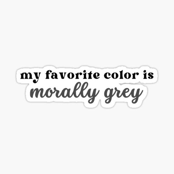 My Favorite Color Is Morally Grey Sticker