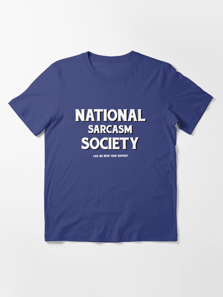 Alternate view of National Sarcasm Society Essential T-Shirt