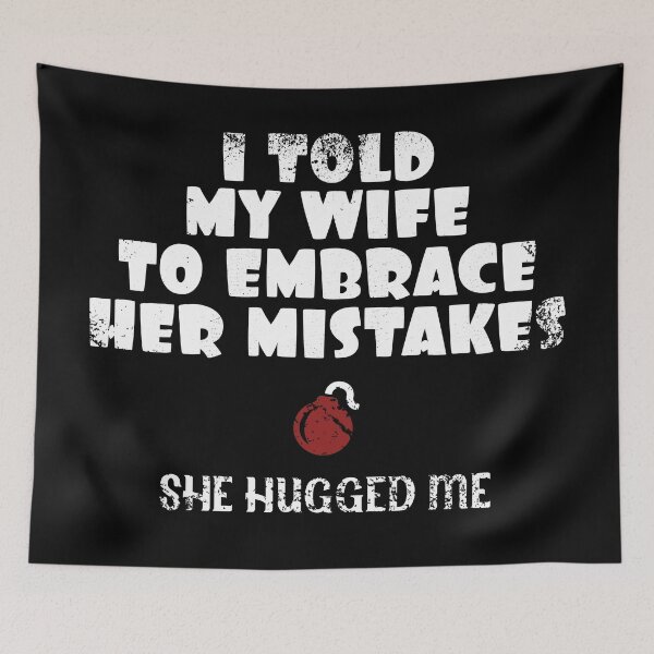 Item preview, I Told My Wife To Embrace Her Mistakes and She Hugged Me designed and sold by danielliamgill.