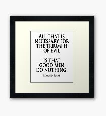 EVIL, Edmund Burke, All that is necessary for the triumph of evil is that good men do nothing Framed Print