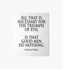 EVIL, Edmund Burke, All that is necessary for the triumph of evil is that good men do nothing Art Board