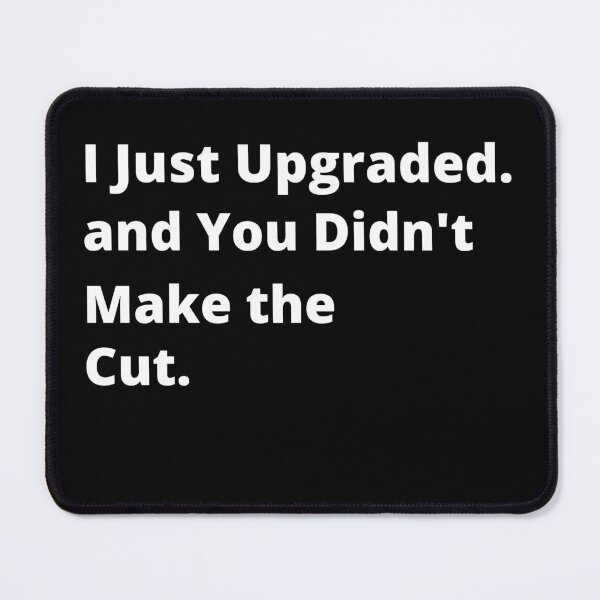 Item preview, I Just Upgraded You Didn't Make The Cut designed and sold by 6 Ex Boyfriends.