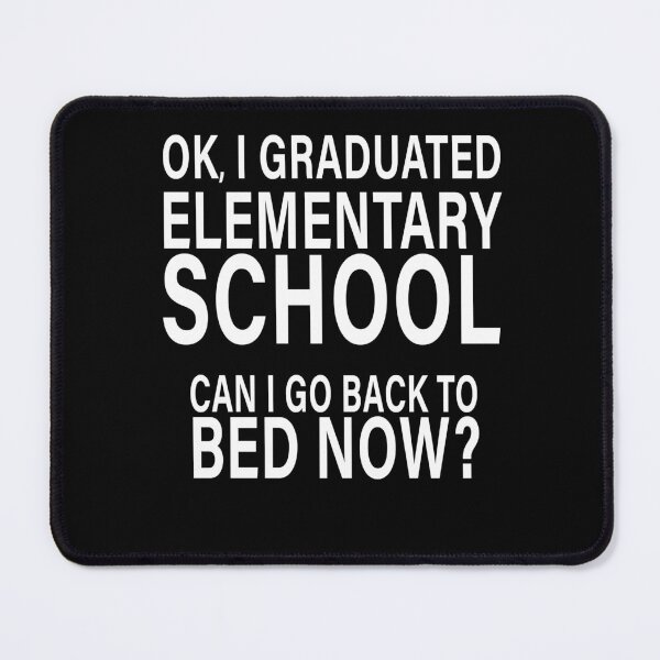 Item preview, OK I Graduated Elementary School Can I Go Back to Bed?  designed and sold by eternallygifted.