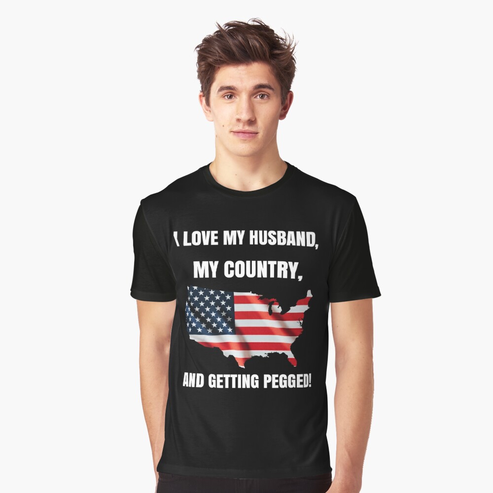 I love my husband my country and getting pegged