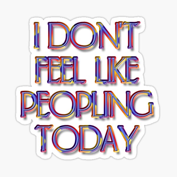 I Don't Feel Like Peopling Today Sticker