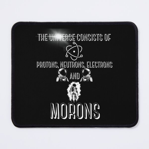 Item preview, The Universe Consists of Protons, Neutrons, Electrons And Morons designed and sold by BarvinWayne.