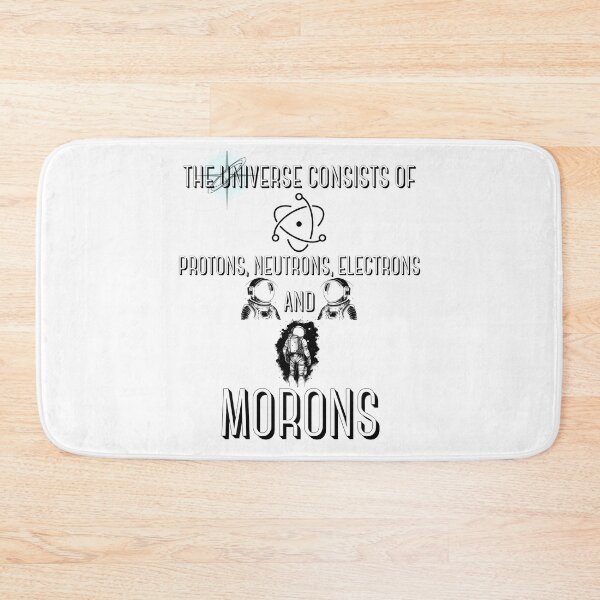 Item preview, The Universe Consists of Protons, Neutrons, Electrons And Morons 2 designed and sold by BarvinWayne.