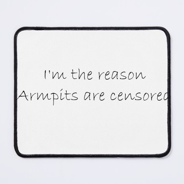 Item preview, I'm the reason armpits are censored designed and sold by Simorgh11.