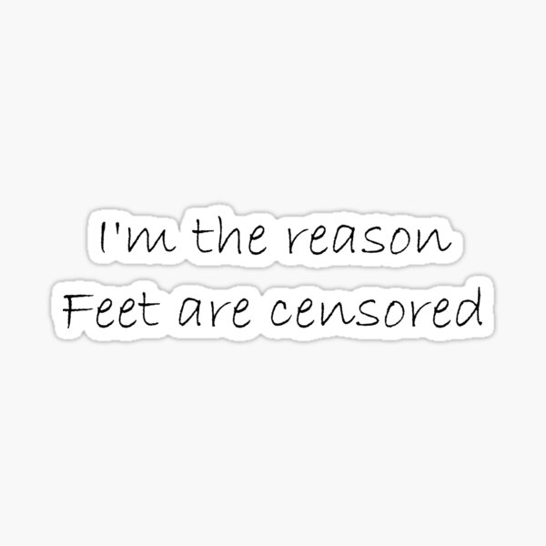 Item preview, I'm the reason feet are censored designed and sold by Simorgh11.