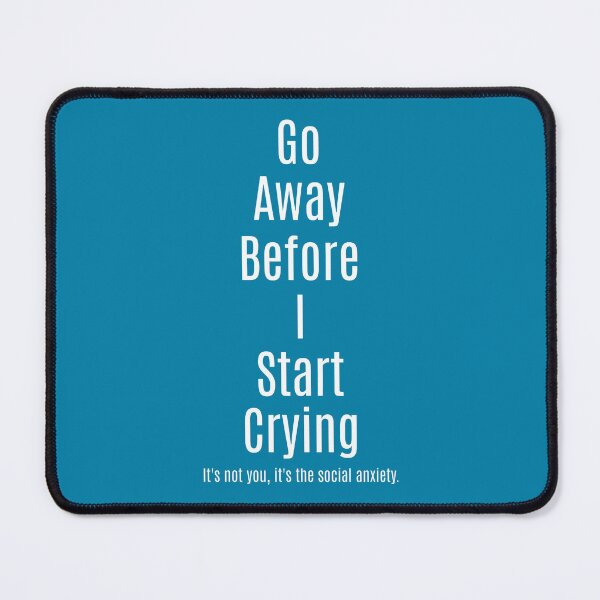 Item preview, Go Away Before I Start Crying - It's the Social Anxiety designed and sold by carroteraser.