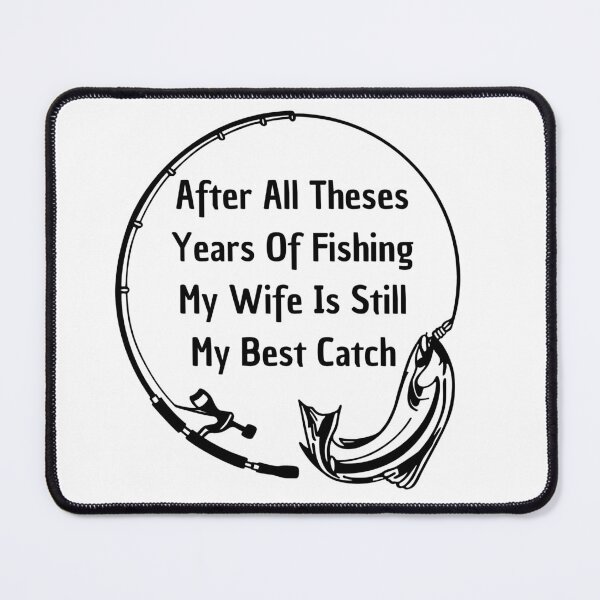 Item preview, after all theses years of fishing my wife is still my best catch designed and sold by rimbuy.